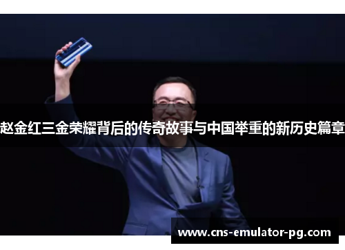 赵金红三金荣耀背后的传奇故事与中国举重的新历史篇章 赵金红三金荣耀背后的传奇故事与中国举重的新历史篇章