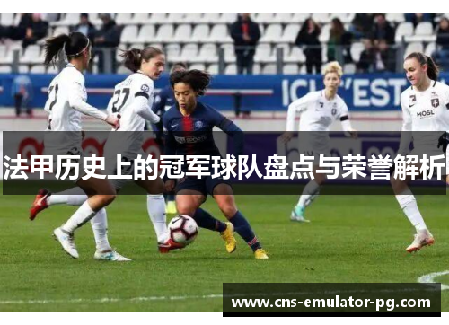 法甲历史上的冠军球队盘点与荣誉解析