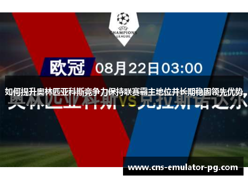 如何提升奥林匹亚科斯竞争力保持联赛霸主地位并长期稳固领先优势