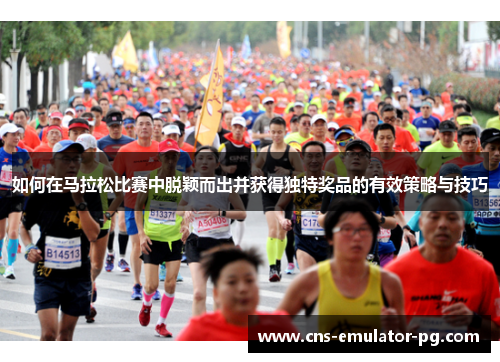 如何在马拉松比赛中脱颖而出并获得独特奖品的有效策略与技巧