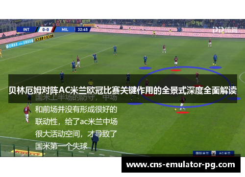 贝林厄姆对阵AC米兰欧冠比赛关键作用的全景式深度全面解读