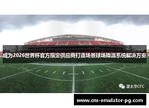 成为2026世界杯官方指定供应商打造场景球场降温系统解决方案
